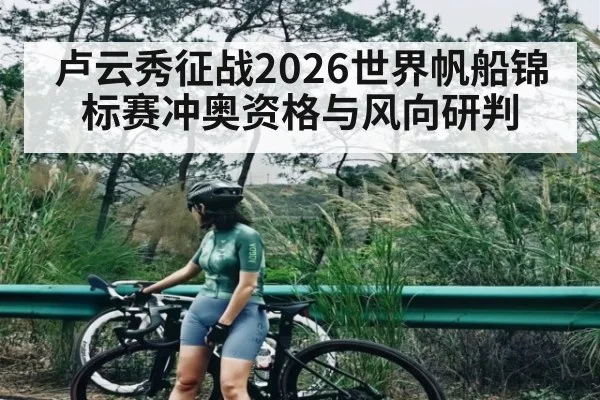 卢云秀征战2026世界帆船锦标赛冲奥资格与风向研判